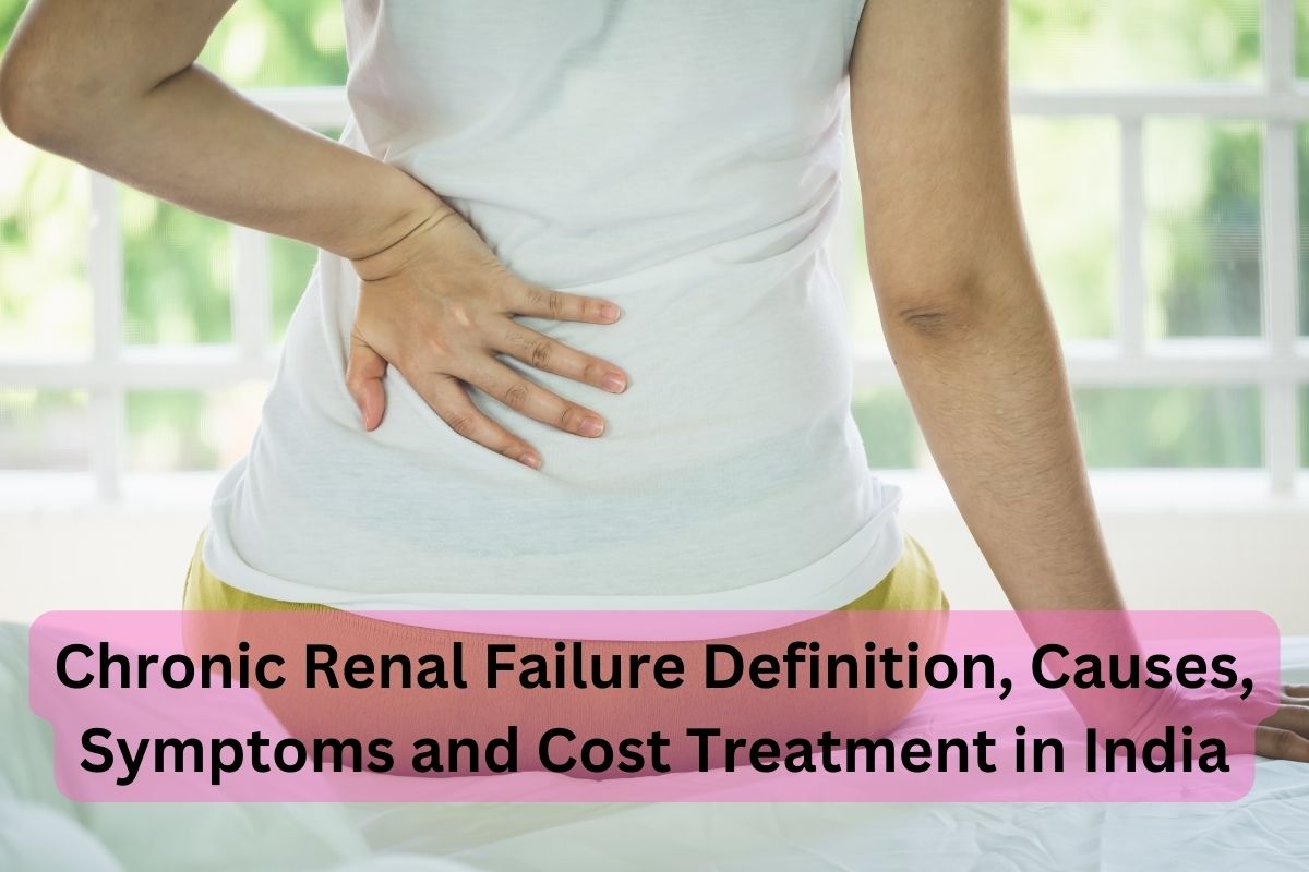 Chronic Renal Failure Definition Causes Symptoms and Cost Treatment in India